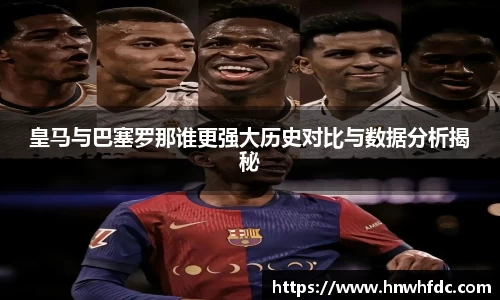 皇马与巴塞罗那谁更强大历史对比与数据分析揭秘